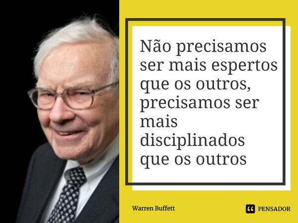 ⁠Não precisamos ser mais espertos que os outros, precisamos ser mais disciplinados que os outros... Frase de Warren Buffett.