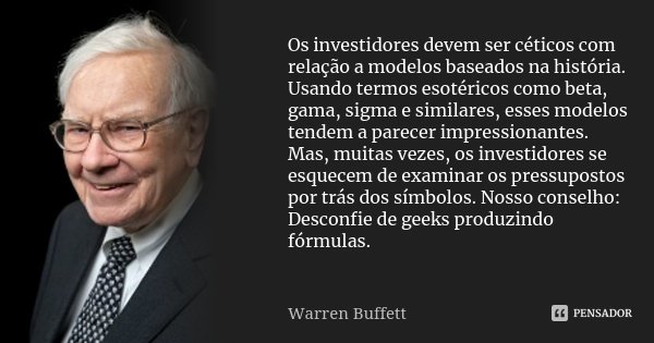 Os investidores devem ser céticos com relação a modelos baseados na história. Usando termos esotéricos como beta, gama, sigma e similares, esses modelos tendem ... Frase de Warren Buffett.