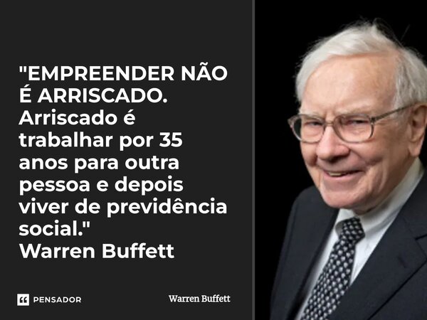 ⁠"EMPREENDER NÃO É ARRISCADO. Arriscado é trabalhar por 35 anos para outra pessoa e depois viver de previdência social." Warren Buffett... Frase de Warren Buffett.