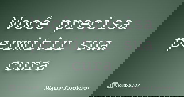 Você precisa permitir sua cura... Frase de Wayne Cordeiro.