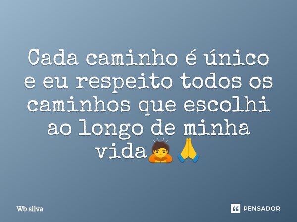 ⁠Cada caminho é único e eu respeito todos os caminhos que escolhi ao longo de minha vida🙇🙏... Frase de Wb silva.