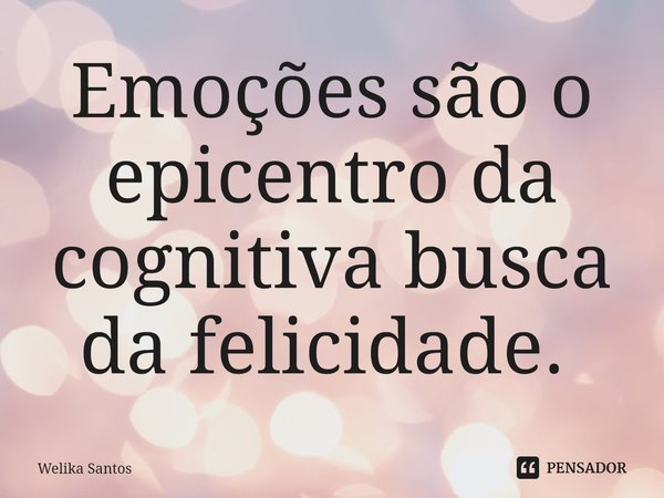 Emoções são o epicentro da cognitiva busca da felicidade. ⁠... Frase de Welika Santos.