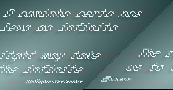 O caminho certo nos leva ao infinito The ritght way take us to the infinite... Frase de Welington Dos Santos.