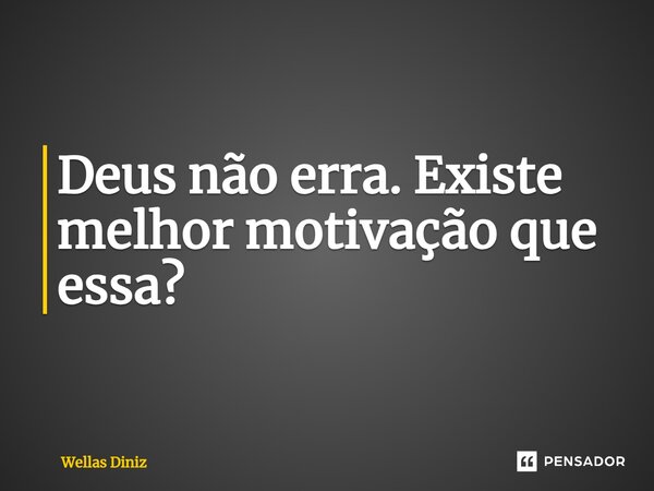 ⁠Deus não erra. Existe melhor motivação que essa?... Frase de Wellas Diniz.