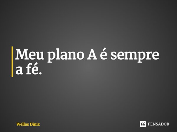 ⁠Meu plano A é sempre a fé.... Frase de Wellas Diniz.