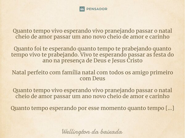 ⁠Quanto tempo vivo esperando vivo pranejando passar o natal cheio de amor passar um ano novo cheio de amor e carinho Quanto foi te esperando quanto tempo te pra... Frase de Wellington da baixada.