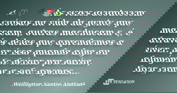 ✍🏽 ♡ 🌹🍃Àѕ vєzєѕ αcσntєcєm cσíѕαѕ nα vídα dα gєntє quє mαrcαm, σutrαѕ mαchucαm є, é αtrαvéѕ dєlαѕ quє αprєndєmσѕ α vívєr. pσr íѕѕσ quαndσ αlgσ σu αlguém tє dєíхα... Frase de Wellington Santos Andrade.