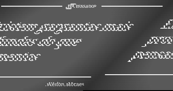 Existem gargantasmais profundas do que pensamentos... Frase de Welton Moraes.