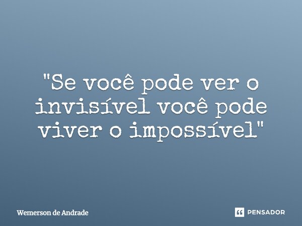 ⁠"⁠Se você pode ver o invisível você pode viver o impossível"... Frase de Wemerson de Andrade.