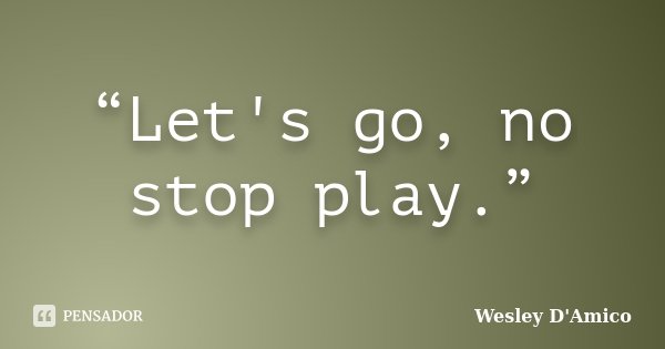 “Let's go, no stop play.”... Frase de Wesley D'Amico.