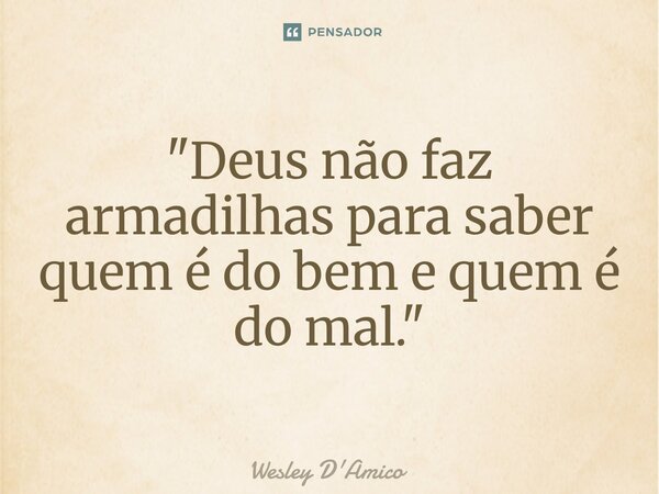 ⁠"Deus não faz armadilhas para saber quem é do bem e quem é do mal."⁠... Frase de Wesley D'Amico.