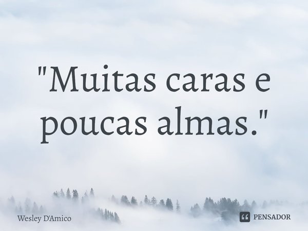 "⁠Muitas caras e poucas almas."... Frase de Wesley D'Amico.
