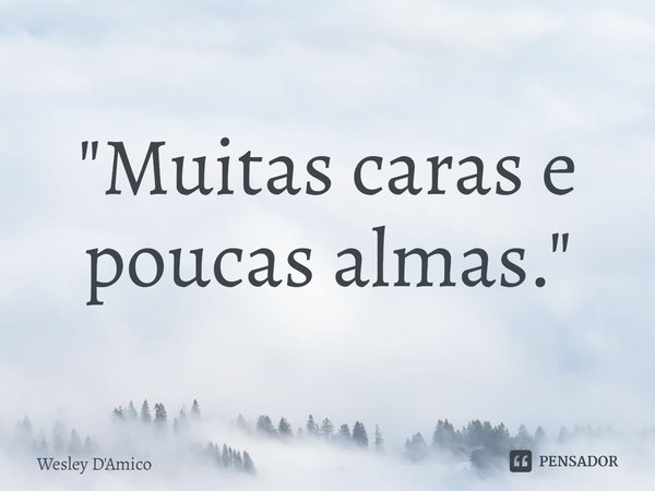 "⁠Muitas caras e poucas almas."... Frase de Wesley D'Amico.