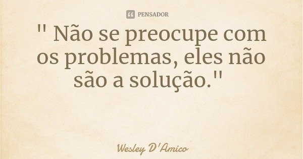 Não congele seu cérebro com o Wesley D'Amico - Pensador