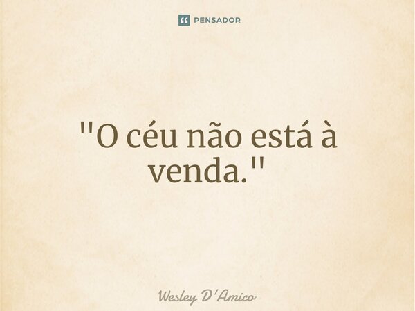 "O céu não está à venda."⁠... Frase de Wesley D'Amico.