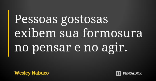 Pessoas Gostosas Exibem Sua Formosura No Wesley Nabuco Pensador 3574