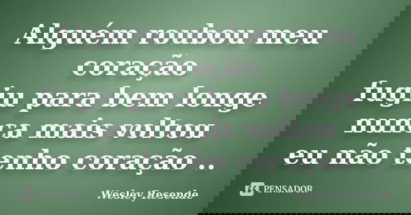 Alguém roubou meu coração fugiu para bem longe nunca mais voltou eu não tenho coração ..... Frase de Wesley Resende.