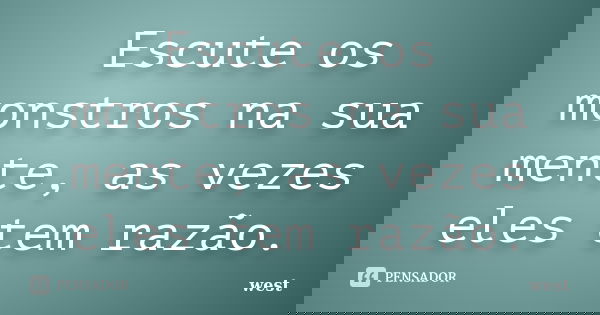 Escute os monstros na sua mente, as vezes eles tem razão.... Frase de West.
