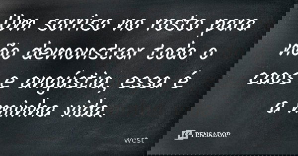 Um sorriso no rosto para não demonstrar todo o caos e angústia, essa é a minha vida.... Frase de West.