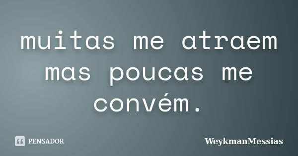 muitas me atraem mas poucas me convém.... Frase de WeykmanMessias.