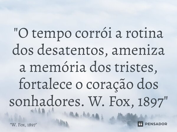 ⁠"O tempo corrói a rotina dos desatentos, ameniza a memória dos tristes, fortalece o coração dos sonhadores.... Frase de 