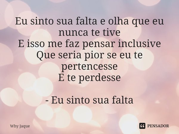 ⁠⁠⁠Eu sinto sua falta e olha que eu nunca te tive
E isso me faz pensar inclusive
Que seria pior se eu te pertencesse
E te perdesse - Eu sinto sua falta... Frase de Why Jaque.