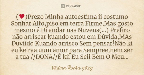 (♥)Prezo Minha autoestima ii costumo Sonhar Alto,piso em terra Firme,Mas gosto mesmo é Di andar nas Nuvens(...) Prefiro não arriscar kuando estou em Dúvid... Frase de Widma Rocha 9829.