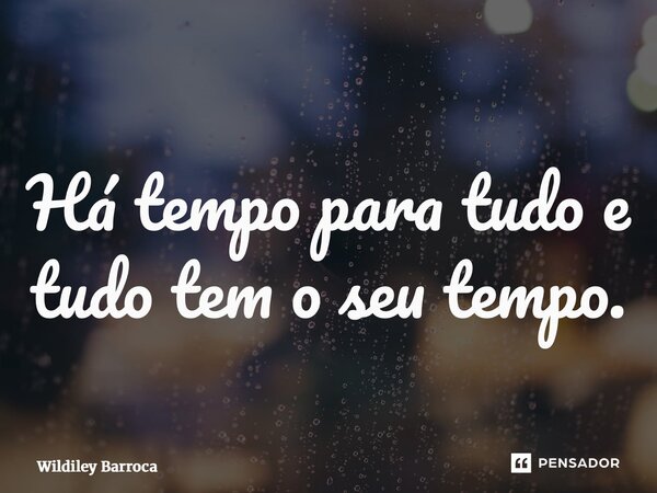⁠Há tempo para tudo e tudo tem o seu tempo.... Frase de Wildiley Barroca.