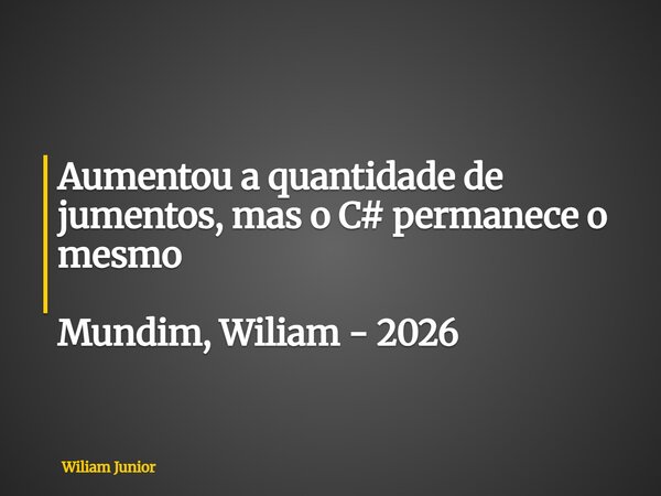 ⁠Aumentou a quantidade de jumentos, mas o C# permanece o mesmo Mundim, Wiliam - 2026... Frase de Wiliam Junior.