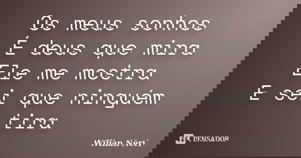 Os meus sonhos É deus que mira Ele me mostra E sei que ninguém tira... Frase de Wilian Neri.