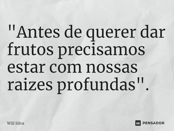 "⁠Antes de querer dar frutos precisamos estar com nossas raizes profundas".... Frase de Will Silva.