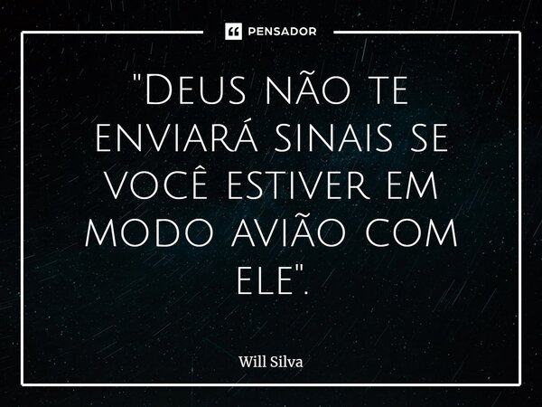 ⁠"Deus não te enviará sinais se você estiver em modo avião com ele".... Frase de Will Silva.