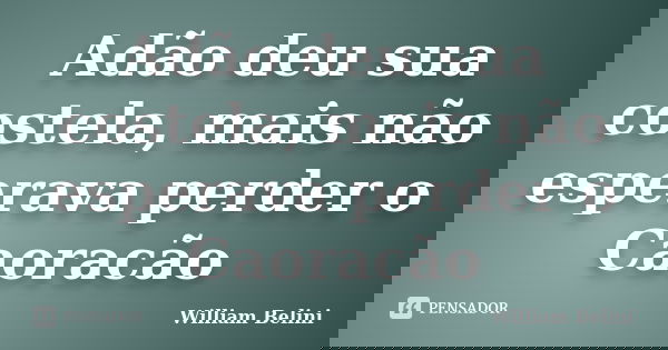 Adão deu sua costela, mais não esperava perder o Caoracão... Frase de William Belini.