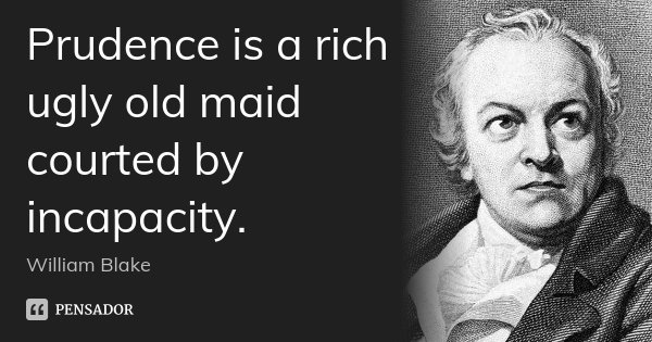 Prudence is a rich ugly old maid courted by incapacity.... Frase de William Blake.