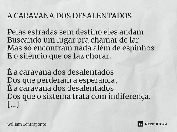 ⁠A CARAVANA DOS DESALENTADOS Pelas estradas sem destino eles andam Buscando um lugar pra chamar de lar Mas só encontram nada além de espinhos E o silêncio que o... Frase de William Contraponto.