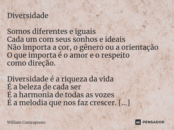 Diversidade Somos diferentes e iguais Cada um com seus sonhos e ideais Não importa a cor, o gênero ou a orientação O que importa é o amor e o respeito como dire... Frase de William Contraponto.