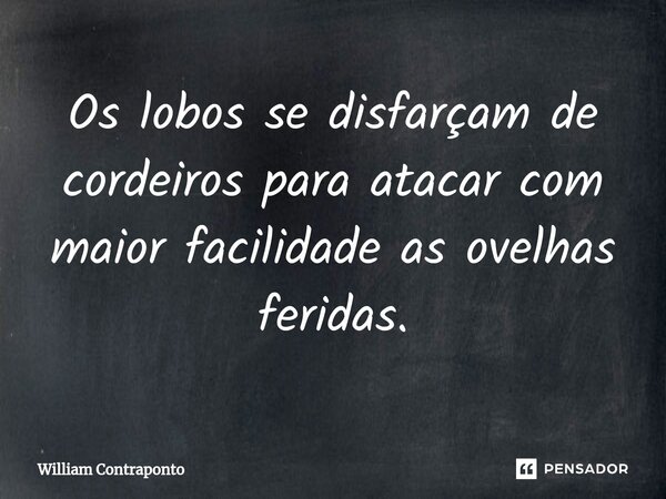 ⁠Os lobos se disfarçam de cordeiros para atacar com maior facilidade as ovelhas feridas.... Frase de William Contraponto.