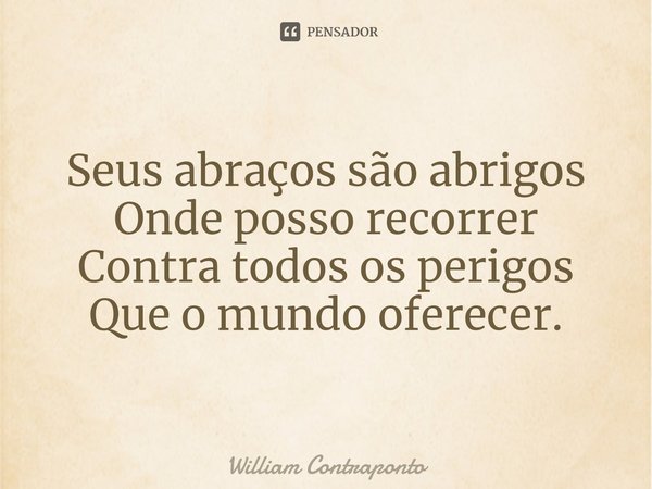 ⁠Seus abraços são abrigos
Onde posso recorrer
Contra todos os perigos
Que o mundo oferecer.... Frase de William Contraponto.