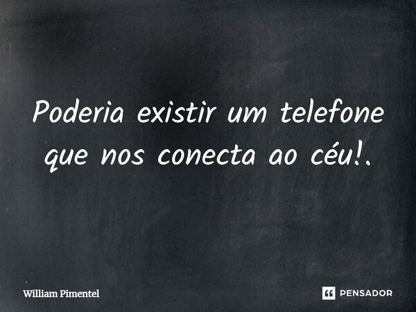 ⁠Poderia existir um telefone que nos conecta ao céu!.... Frase de William Pimentel.
