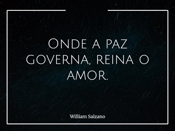 Onde a paz governa, reina o amor.⁠... Frase de William Salzano.