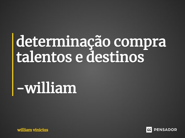 ⁠determinação compra talentos e destinos -william... Frase de William Vinicius.