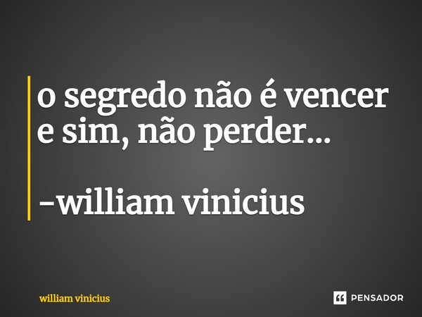 ⁠o segredo não é vencer e sim, não perder... -william vinicius... Frase de William Vinicius.