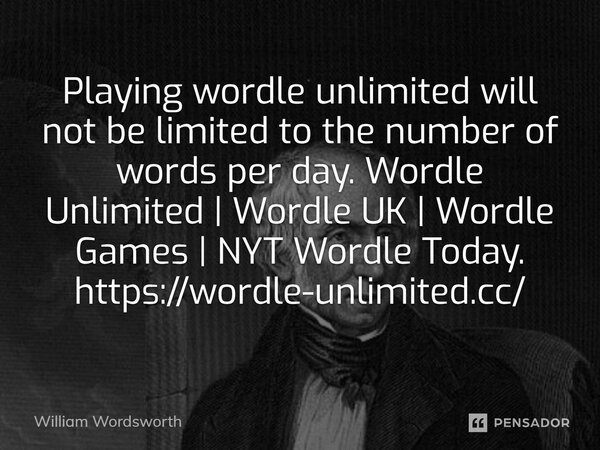 ⁠Playing wordle unlimited will not be limited to the number of words per day. Wordle Unlimited | Wordle UK | Wordle Games | NYT Wordle Today. https://wordle-unl... Frase de William Wordsworth.