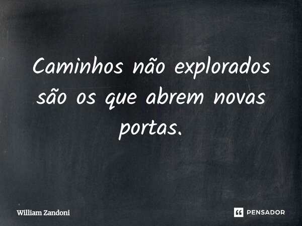 ⁠Caminhos não explorados são os que abrem novas portas.... Frase de William Zandoni.
