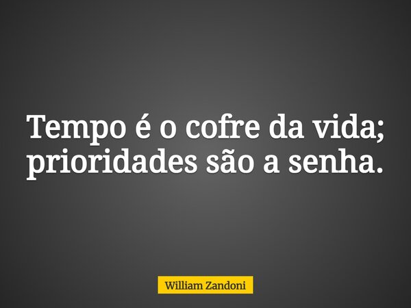 Tempo é o cofre da vida; prioridades são a senha.... Frase de William Zandoni.