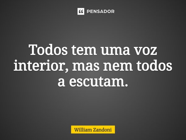 ⁠Todos tem uma voz interior, mas nem todos a escutam.... Frase de William Zandoni.