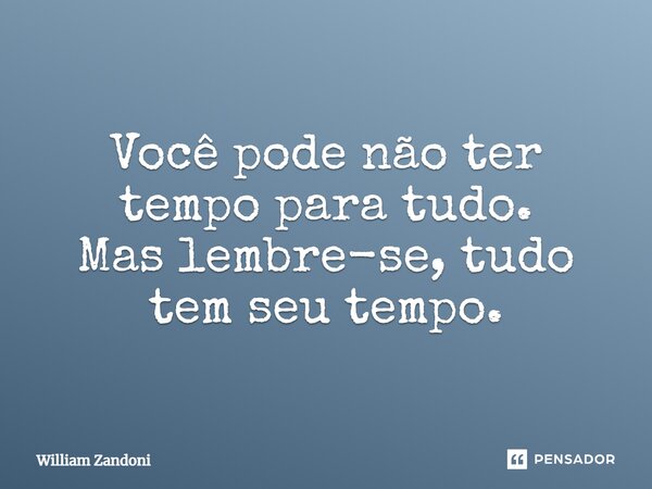 ⁠Você pode não ter tempo para tudo. Mas lembre-se, tudo tem seu tempo.... Frase de William Zandoni.