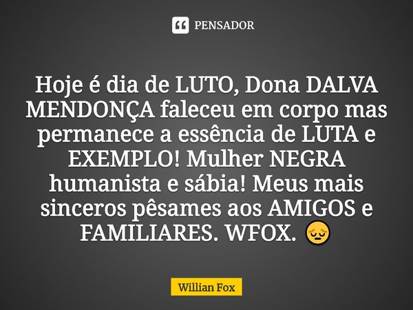 ⁠
Hoje é dia de LUTO, Dona DALVA MENDONÇA faleceu em corpo mas permanece a essência de LUTA e EXEMPLO! Mulher NEGRA humanista e sábia! Meus mais sinceros pêsame... Frase de Willian Fox.
