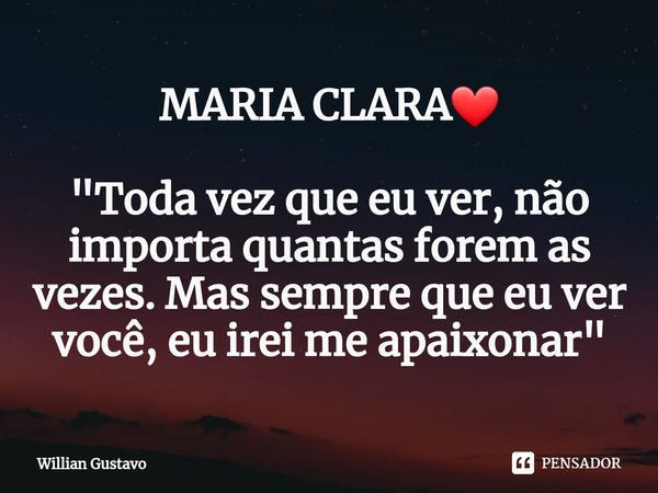 ⁠MARIA CLARA❤ "Toda vez que eu ver, não importa quantas forem as vezes. Mas sempre que eu ver você, eu irei me apaixonar"... Frase de Willian Gustavo.