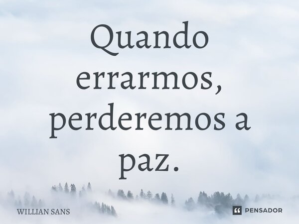 ⁠Quando errarmos, perderemos a paz.... Frase de Willian Sans.